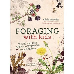Foraging with Kids: 52 Wild and Free Edibles to Enjoy with Your Children -- Adel